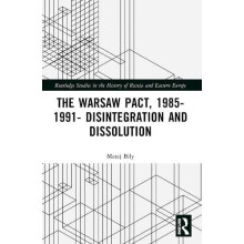 The Warsaw Pact 19851991 Disintegration and Dissolution by Matej Bily