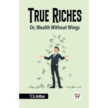 True Riches Or Wealth Without Wings by Arthur T. S. Paperback Book
