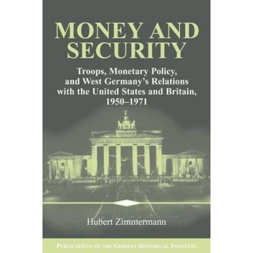 Money and Security Troops Monetary Policy and West Germanys Relations