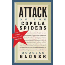 Attack of the Copula Spiders Essays on Writing by Douglas Glover Paper