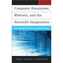 Computer Simulation Rhetoric and the Scientific Imagination How Virtua