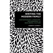 Writing the Modern Family Contemporary Literature Motherhood and Neoli