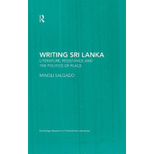 Writing Sri Lanka Literature Resistance the Politics of Place by Minol