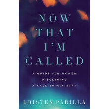 The Now That Im Called A Guide for Women Discerning a Call to Ministry