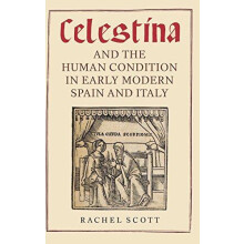 Celestina and the Human Condition in Early Modern Spain and Italy by R
