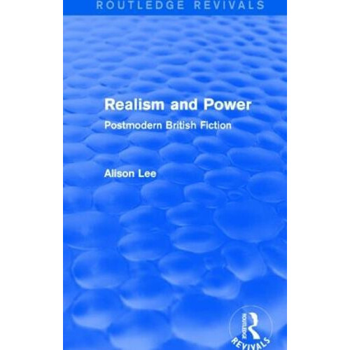 Realism and Power Routledge Revivals Postmodern British Fiction by Ali