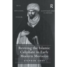 Reviving the Islamic Caliphate in Early Modern Morocco by Stephen Cory