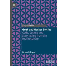 Geek and Hacker Stories Code Culture and Storytelling from the Technos
