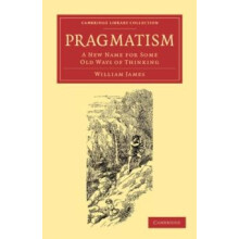 Pragmatism A New Name for Some Old Ways of Thinking by William James P