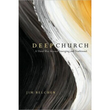 Deep Church A Third Way Beyond Emerging and Traditional by Jim Belcher