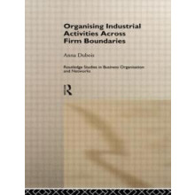 Organizing Industrial Activities Across Firm Boundaries by Anna Dubois