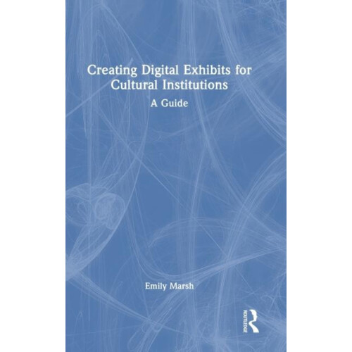 Creating Digital Exhibits for Cultural Institutions A Guide by Emily M