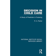 Decision in Child Care A Study of Prediction in Fostering by R. A. Par