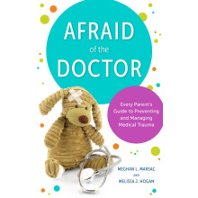 Afraid of the Doctor Every Parents Guide to Preventing and Managing Me