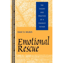 Emotional Rescue The Theory and Practice of a Feminist Father by Isaac