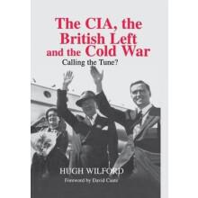 CIA the British Left and the Cold War by Wilford Hugh University of Sh