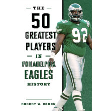 The 50 Greatest Players in Philadelphia Eagles History by Robert W. Co
