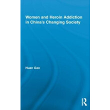Women and Heroin Addiction in Chinas Changing Society by Huan Gao Hard