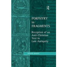 Porphyry in Fragments Reception of an AntiChristian Text in Late Antiq
