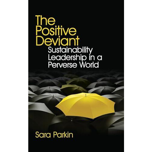 The Positive Deviant Sustainability Leadership in a Perverse World by