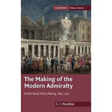 The Making of the Modern Admiralty by C. I. Hamilton Hardcover Book