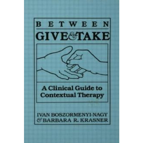 Between Give And Take A Clinical Guide To Contextual Therapy by Ivan K