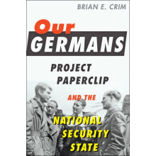 Our Germans Project Paperclip and the National Security State by Brian