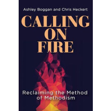 Calling on Fire Reclaiming the Method of Methodism Calling on Fire by