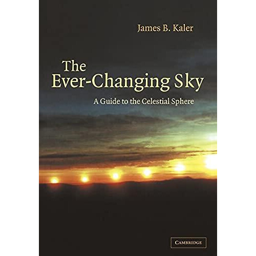 The Ever Changing Sky A Guide to the Celestial Sphere by James B. Kale