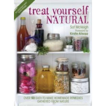 Treat Yourself Natural Over 50 EasytoMake Homemade Remedies Gathered f