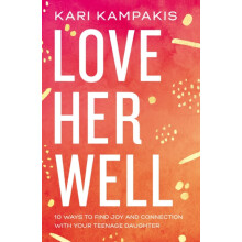 The Love Her Well 10 Ways to Find Joy and Connection with Your Teenage