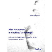 Alan Ayckbourn in Chekhovs Footsteps. A Study of Chekhovian Character