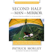 The Second Half for the Man in the Mirror How to Find Gods Will for th