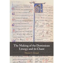 Making of the Dominican Liturgy and Its Chant by Eleanor J. University