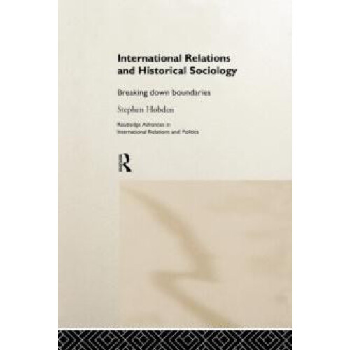 International Relations and Historical Sociology Breaking Down Boundar