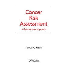 Cancer Risk Assessment A Quantitative Approach by Samuel C. Morris Pap