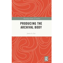 Producing the Archival Body by Jamie A. Lee Hardcover Book