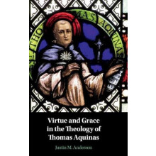 Virtue and Grace in the Theology of Thomas Aquinas by Justin M. Anders