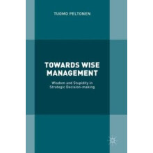 Towards Wise Management Wisdom and Stupidity in Strategic Decisionmaki