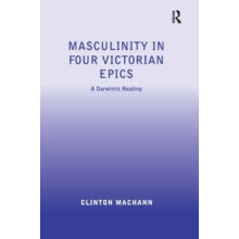 Masculinity in Four Victorian Epics by Clinton Machann Paperback Book
