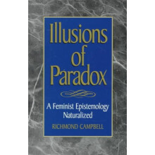 Illusions of Paradox A Feminist Epistemology Naturalized by Richmond C