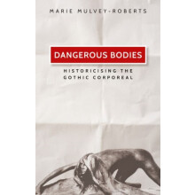 Dangerous bodies Historicising the gothic corporeal by Marie MulveyRob