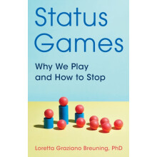 Status Games Why We Play and How to Stop by Loretta Graziano Breuning