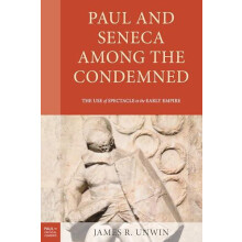 Paul and Seneca Among the Condemned The Use of Spectacle in the Early