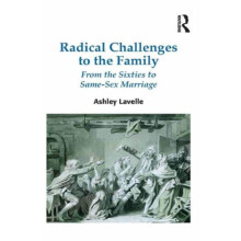 Radical Challenges to the Family From the Sixties to SameSex Marriage