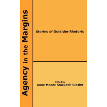 Agency in the Margins Stories of Outsider Rhetoric Hardcover Book