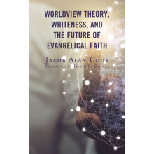 Worldview Theory Whiteness and the Future of Evangelical Faith by Jaco