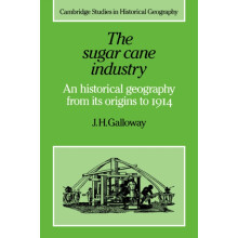 The Sugar Cane Industry An Historical Geography from Its Origins to 19