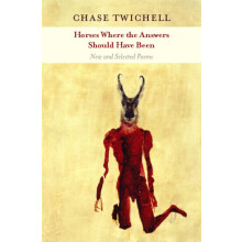 Horses Where the Answers Should Have Been New and Selected Poems by Ch