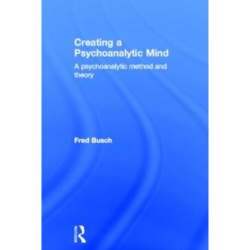 Creating a Psychoanalytic Mind by Busch Fred Training and Supervising